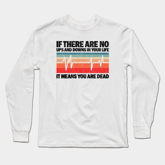 If There Are No Ups And Downs In Your Life It Means You Are Dead - Funny Vintage Design For Nurses Long Sleeve T-Shirt by BenTee